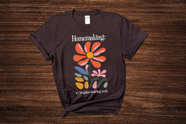 Homemaking: It's Kingdom-Building Work T-Shirt